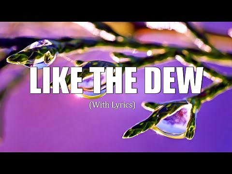 Like The Dew (with lyrics) - Love God through gospel worship music with Lyrics
