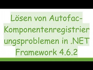Lösen von Autofac-Komponentenregistrierungsproblemen in .NET Framework 4.6.2