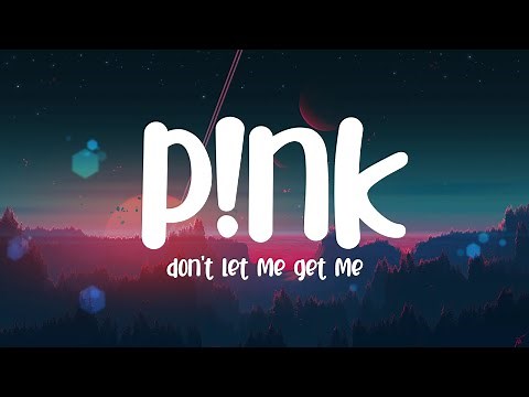 p!nk - Don't Let Me Get Me (Lyrics)