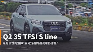 【新車速報】2021 Audi小改款Q2 35 TFSI S line試駕！灑下性能更對味！