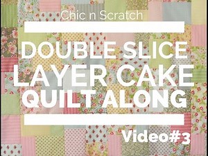 Double Slice Layer Cake Quilt Along Video 3