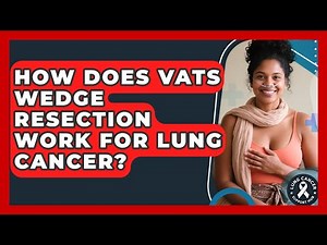 How Does VATS Wedge Resection Work For Lung Cancer? - Lung Cancer Support Hub