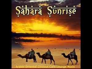 SAHARA SUNRISE - Arabic Oriental Chillout Cafe Lounge Music ▶ Chill2Chill