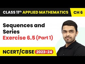 Sequences and Series - Exercise 6.5 (Part 1) | Class 11 Applied Mathematics Chapter 6 | CBSE 2025-26