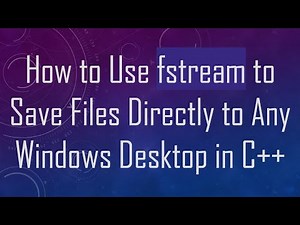 How to Use fstream to Save Files Directly to Any Windows Desktop in C++