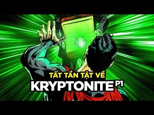 HÀNH TINH CỦA SUPERMAN CHƠI BAO NHIÊU ĐÁ VẬY? TẤT TẦN TẬT VỀ KRYPTONITE!