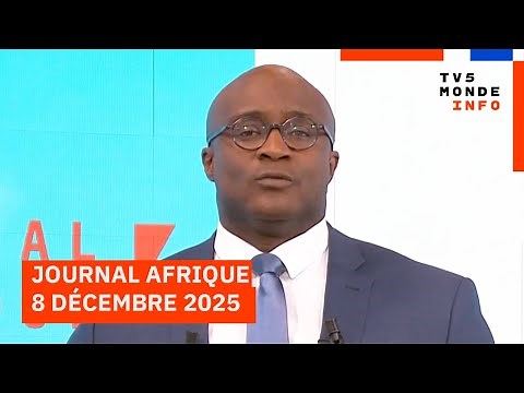 Le journal Afrique du lundi 8 décembre 2025 sur TV5MONDE