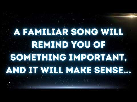 💌 A familiar song will remind you of something important, and it will make sense...