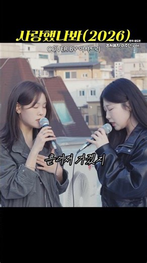 사랑했나봐(2026)-경서예지,이주단 (원곡:윤도현) 아샤트리 Ver #여성듀오 #노래 #커버