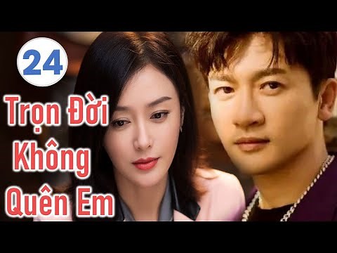 Phim Ngôn Tình Lãng Mạn Cực Hay | TRỌN ĐỜI KHÔNG QUÊN EM - Tập 24 | Tần Lam - Tô Hữu Bằng