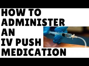 HOW TO ADMINISTER AN IV PUSH MEDICATION