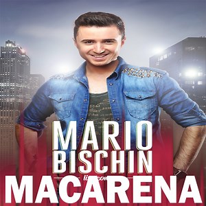 Macarena - Mario Bischin: Song Lyrics, Music Videos & Concerts
