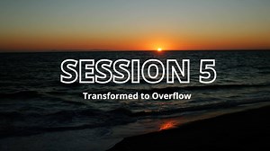 Outpouring - Session 5 - Transformed to Overflow