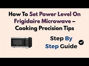 How To Set Power Level On Frigidaire Microwave – Cooking Precision Tips