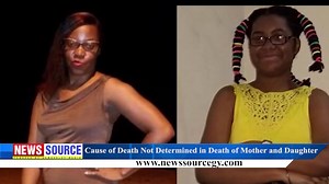 NEWS Source: Cause of Death Not Determined in Death of Mother and Daughter | News Source Guyana