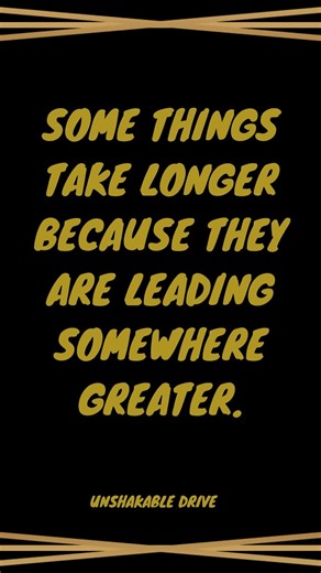 Some Things Take Longer Because They Are Leading Somewhere Greater | Unshakable Drive