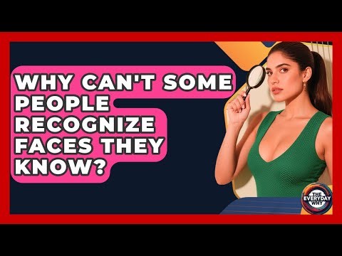 Why Can't Some People Recognize Faces They Know? - The Everyday Why