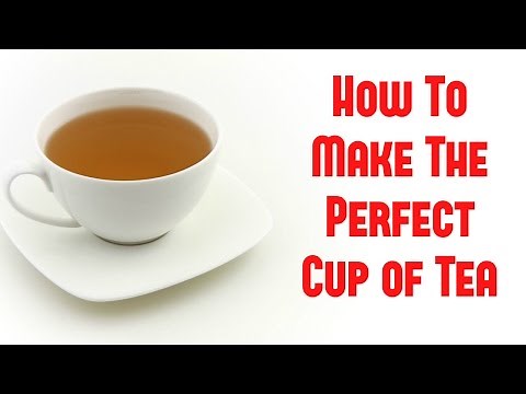 How To Make The Perfect Cup Of Tea