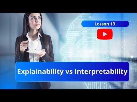 Lesson 13 - Explainability vs Interpretability in AI Governance