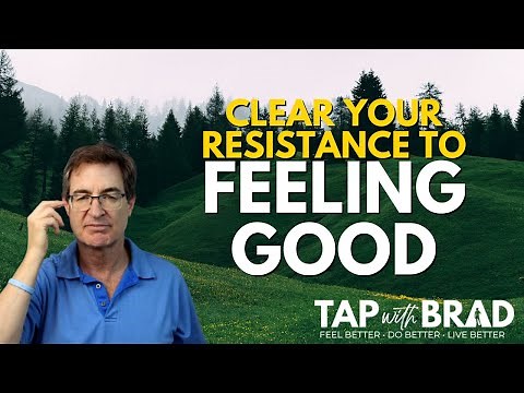 Clear Your Resistance to FEELING GOOD - Tapping with Brad Yates