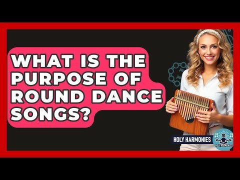 What Is The Purpose Of Round Dance Songs? - Holy Harmonies
