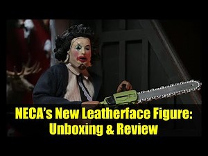 NECA’s New Leatherface Figure: Unboxing & Review | The Texas Chain Saw Massacre