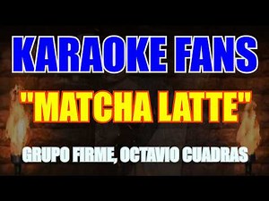 Matcha Latte - Karaoke - Grupo Firme, Octavio Cuadras