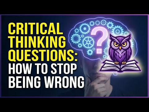 Critical Thinking Questions: How to Stop Being Wrong