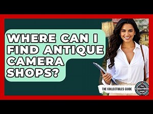Where Can I Find Antique Camera Shops? - The Collectibles Guide
