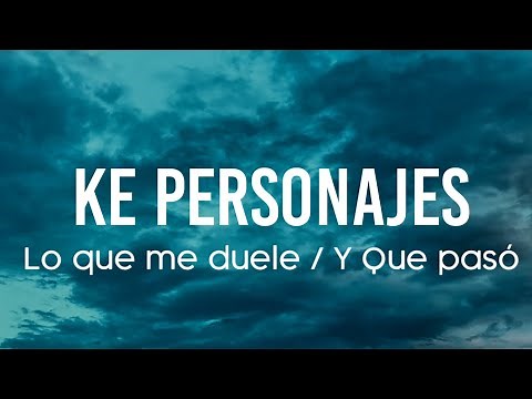 Ke Personajes - Lo Que Me Duele / Y Que Pasó (Letra/Lyrics)