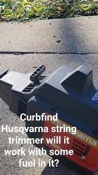 Curbfind Husqvarna string trimmer will it work with some fuel in it?
