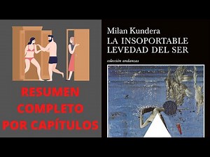 Resumen completo. La insoportable levedad del ser de Milan Kundera (Resumen por partes)