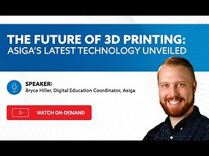 On-Demand Webinar: The Future of 3D Printing: Asiga’s Latest Technology Unveiled
