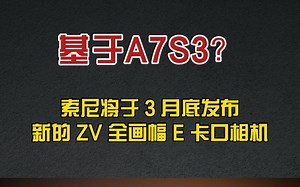 #器材说 基于A7S3？索尼一季度发布新的 ZV 全画幅 E 卡口相机！