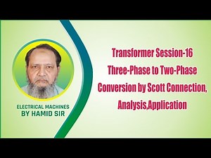 Transformer Session-16 Three-Phase to Two-Phase Conversion by Scott Connection, Analysis,Application