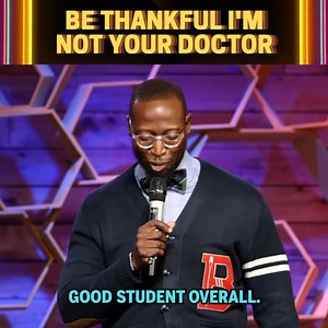 Be thankful I’m not your doctor…... - Comedian Mike Goodwin