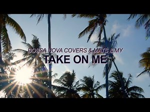 A-ha - "Take On Me" (Bossa Nova Cover - Bossa Nova Covers, Mats & My) ☀️ Summer Songs