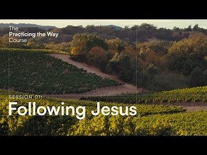 The Practicing the Way Course Session 01: Following Jesus