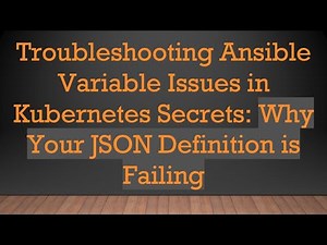 Troubleshooting Ansible Variable Issues in Kubernetes Secrets: Why Your JSON Definition is Failing