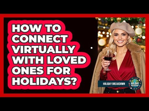 How To Connect Virtually With Loved Ones For Holidays?