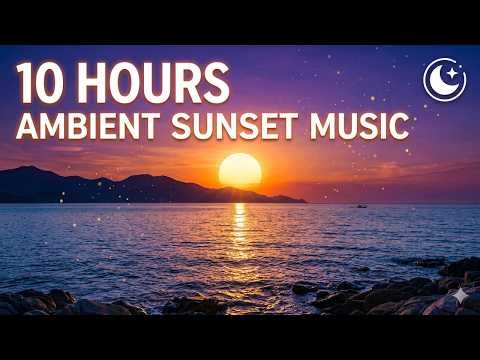 Beautiful Sunset 🌅 10 Hours Ambient Music for Relaxation & Sleep (4K)