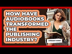 How Have Audiobooks Transformed The Publishing Industry? - Literary Icons