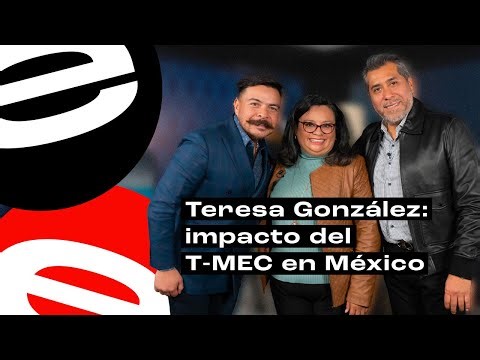 Teresa González : impacto del T-MEC en México | Entre Empresarios | Programa #18