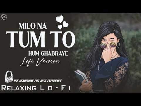 Milo Na Tum Toh Hum Ghabraye - Lo-fi Mix | Relaxing Hindi Song | 90s Lo-Fi Song | BLV Production
