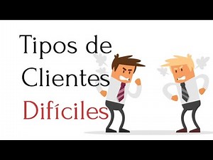 CLIENTES DIFÍCILES ,SUS TIPOS Y COMO ATENDERLOS | BIEN EXPLICADO