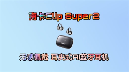 ZeroG云感悬浮耳扣 内置AI助手 音质也不错！南卡ClipSuper2耳夹式耳机真实体验