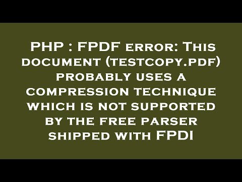 PHP : FPDF error: This document (testcopy.pdf) probably uses a compression technique which is not su