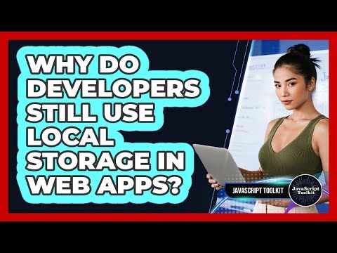 Why Do Developers Still Use Local Storage In Web Apps? - JavaScript Toolkit