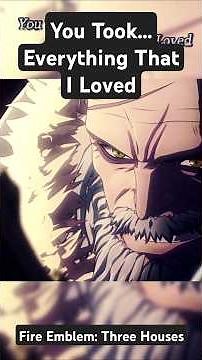 You Took... Everything That I Loved | Fire Emblem: Three Houses