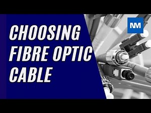 Choosing the Right Fiber Optic Cable. [Choosing Fibre Optic Cable]